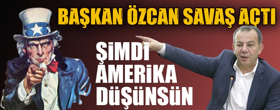 Başkan Özcan Amerika'ya savaş açtı