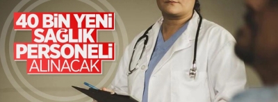 40 bin yeni sağlık personeli alınacak