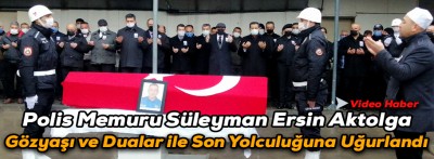 SÜLEYMAN ERSİN AKTOLGA'YA SON GÖREV