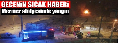 Mermer atölyesinde yangın