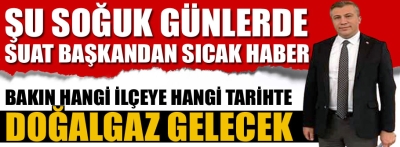 Suat başkandan ilçelere doğalgaz müjdesi