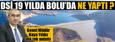 DSİ 19 yılda Bolu'da ne yaptı