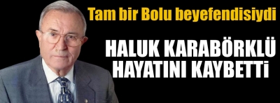 Haluk Karabörklü hayatını kaybetti