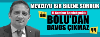 Bandakçıoğlu, "DAVOS  planını Bolulular  ne zaman görecek?"