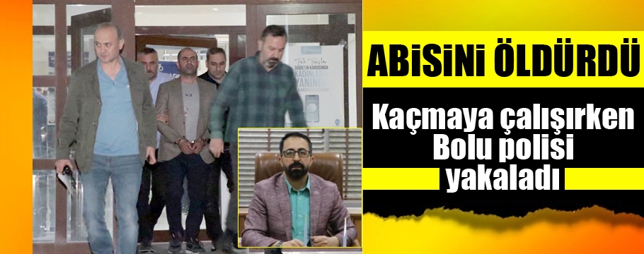 Abisini öldüren şahıs Bolu'da yakalandı