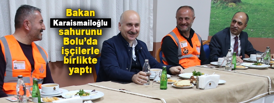 Bakan sahurunu Bolu'da işçilerle yaptı