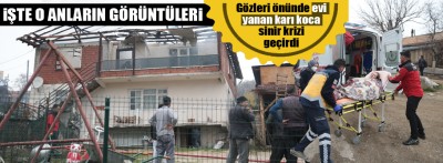 Evlerinin yandığını gören çift sinir krizi geçirdi