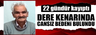 22 gündür haber alınamıyordu, cansız bedeni bulundu