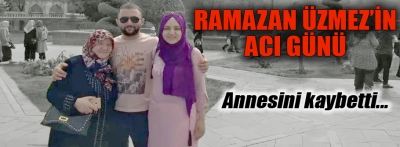 Ramazan Üzmez'in acı günü