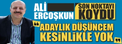 Ercoşkun aday olmayacağını açıkladı