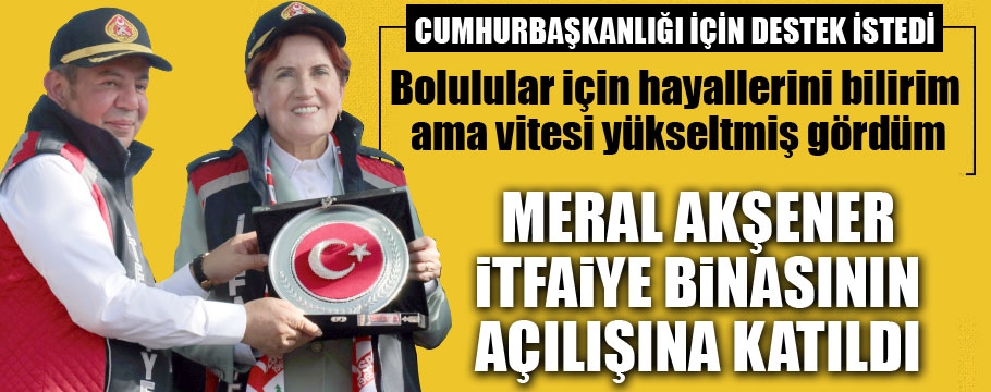 İYİ Parti Genel Başkanı Meral Akşener itfaiye binasının açılışına katıldı