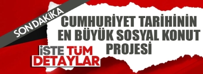 Cumhuriyet tarihinin en büyük sosyal konut projesi