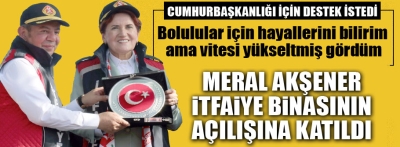 İYİ Parti Genel Başkanı Meral Akşener itfaiye binasının açılışına katıldı