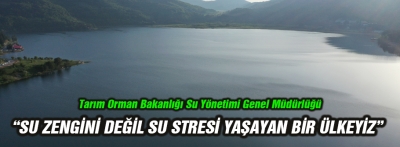 SU ZENGİNİ DEĞİL SU STRESİ YAŞAYAN BİR ÜLKEYİZ