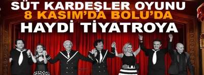 SÜT KARDEŞLER OYUNU 8 KASIM'DA BOLU'DA