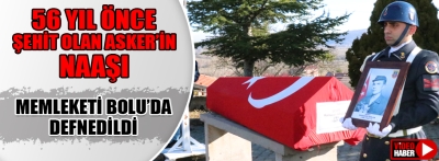 56 yıl önce şehit olan askerin naaşı ailesinin talebiyle Bolu'da defnedildi