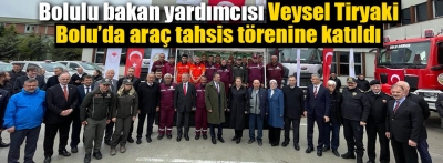 Bakan Yardımcısı Tiryaki araç tahsis törenine katıldı