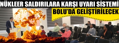 Bolu'da nükleer saldırılara karşı erken uyarı sistemi geliştirilecek