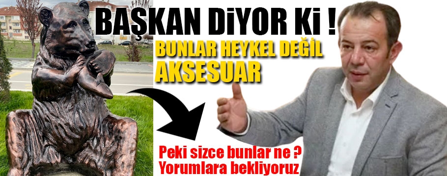 Başkan "heykel değil aksesuar" dedi