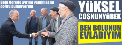 Yüksel Coşkunyürek, "Ben Bolunun evladıyım"