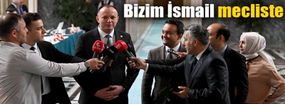 Bizim İsmail meclise kaydını yaptırdı