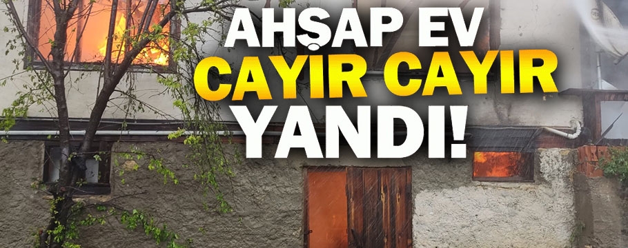 Ahşap ev cayır cayır yandı