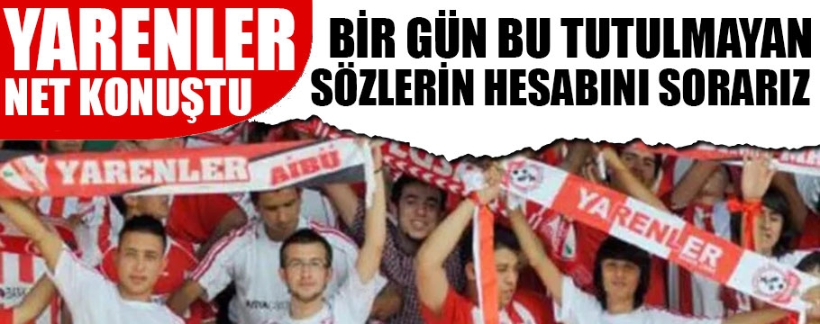 Yarenler "bunun hesabını sorarız" dediler