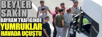 Bayram trafiğinde yumruklar havada uçtu