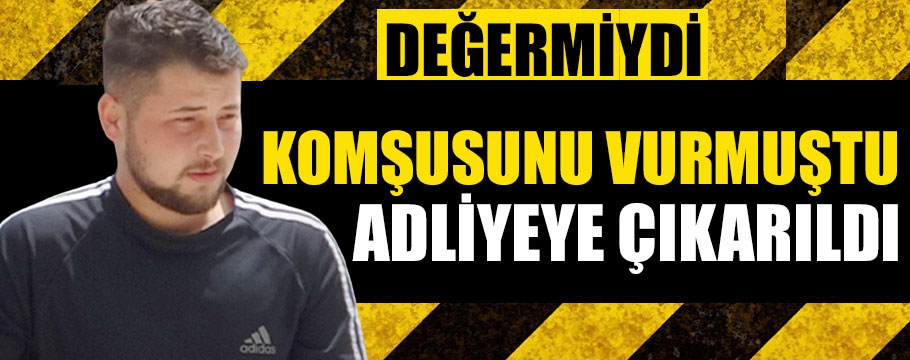 Komşusunu vuran esnaf adliyeye çıkarıldı