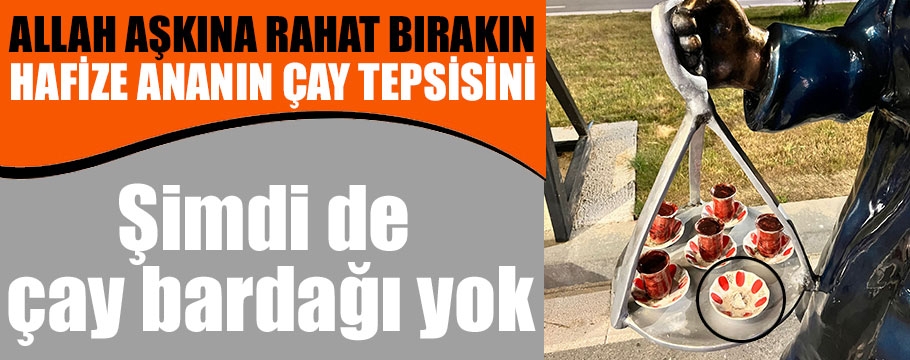 Bu seferde çay bardağı ortalıkta yok