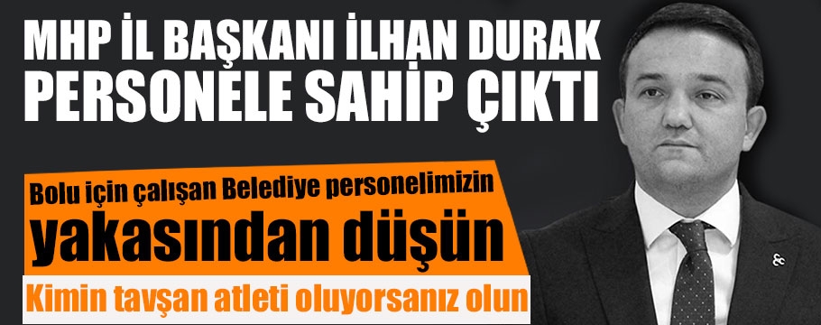 Durak, "Belediye personeline sahip çıktı"