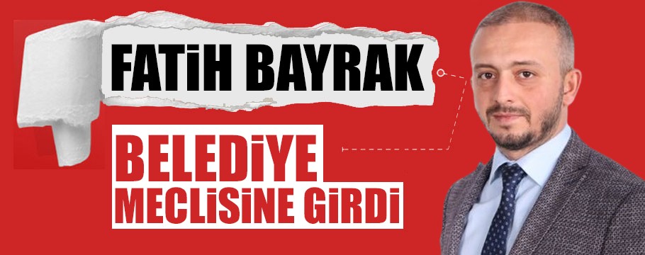 Fatih bayrak artık belediye meclisinde