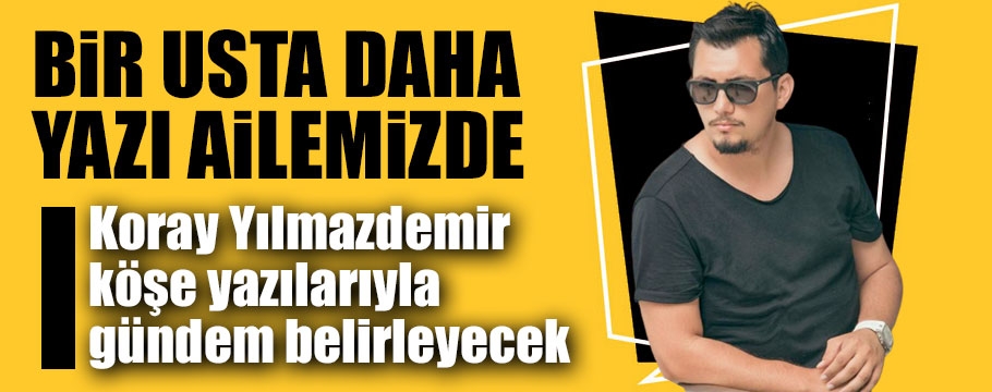 Koray Yılmazdemir yazı ailemizde