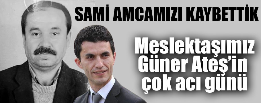 Sami Ateş amcamızı kaybettik