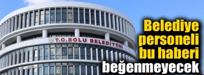 Bolu Belediyesi çalışanlara kötü haberler