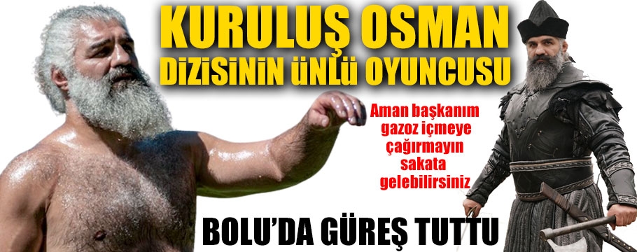 Çok izlenen dizinin ünlü oyuncusu Bolu'da güreş tuttu