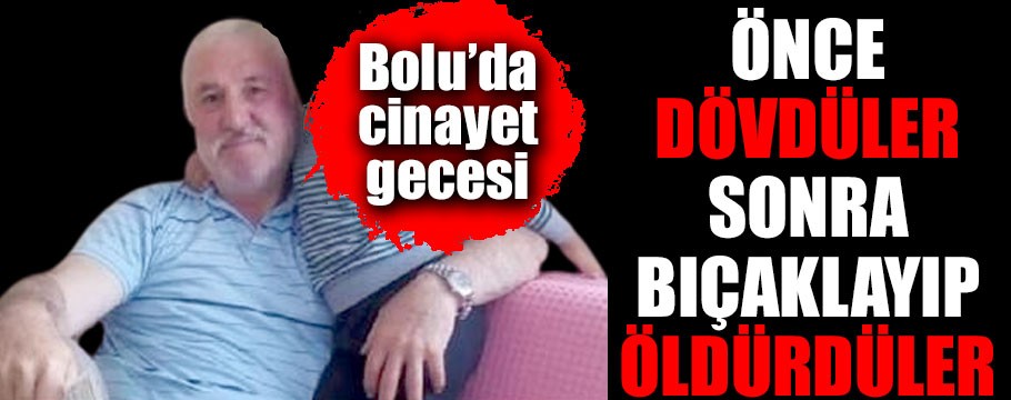 Bolu'da önce darbedilen şahıs sonra bıçaklanarak öldürüldü