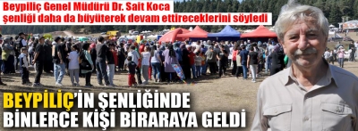 Beypiliç'in muhteşem şenliğinde binlerce kişi bir araya geldi