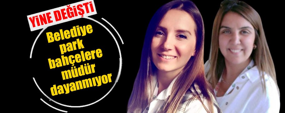 Belediyenin park bahçelerine müdür dayanmıyor