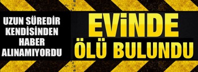 Bolu'da kendisinden haber alınamayan adam evinde ölü bulundu