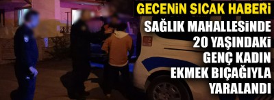 20 yaşındaki genç kız bıçakla yaralandı, 1 gözaltı