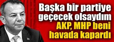 Başkan Tanju Özcan, "AK Parti, MHP beni havada kapardı" dedi