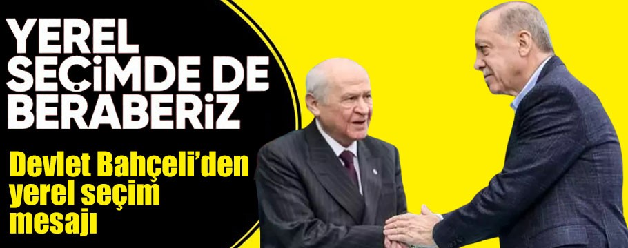 Devlet Bahçeli: AK Parti ve MHP yerel seçimlerde de birlikte