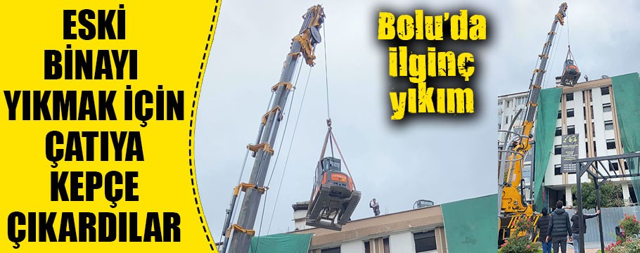 Bolu'da çok ilginç yıkım görüntüleri