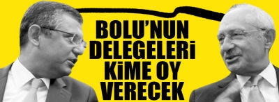 CHP'nin Bolu delegeleri kimi destekleyecek !