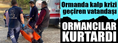 Ormanda kalp krizi geçiren vatandaşı ormancılar kurtardı