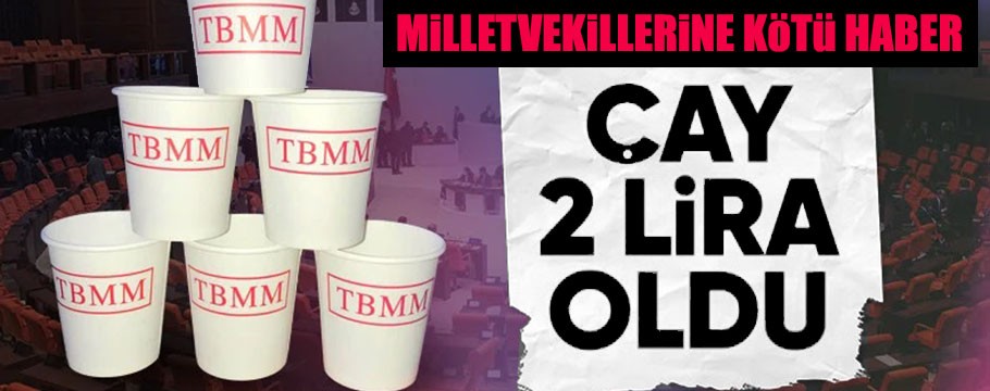 Vekillere kötü haber; çay 2 lira oldu