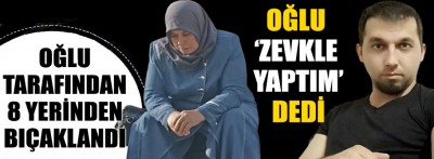 Bolu'da annesini 8 yerinden bıçakladı, 'zevkle yaptım' dedi