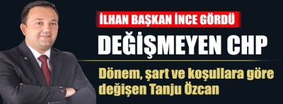 İlhan Durak "CHP değişmez, şartlara ve duruma göre değişen Tanju Özcan'dır" dedi