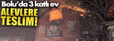 Bolu'da 3 katlı ev alevlere teslim oldu